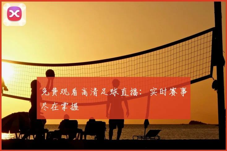 免费观看高清足球直播:实时赛事尽在掌握
